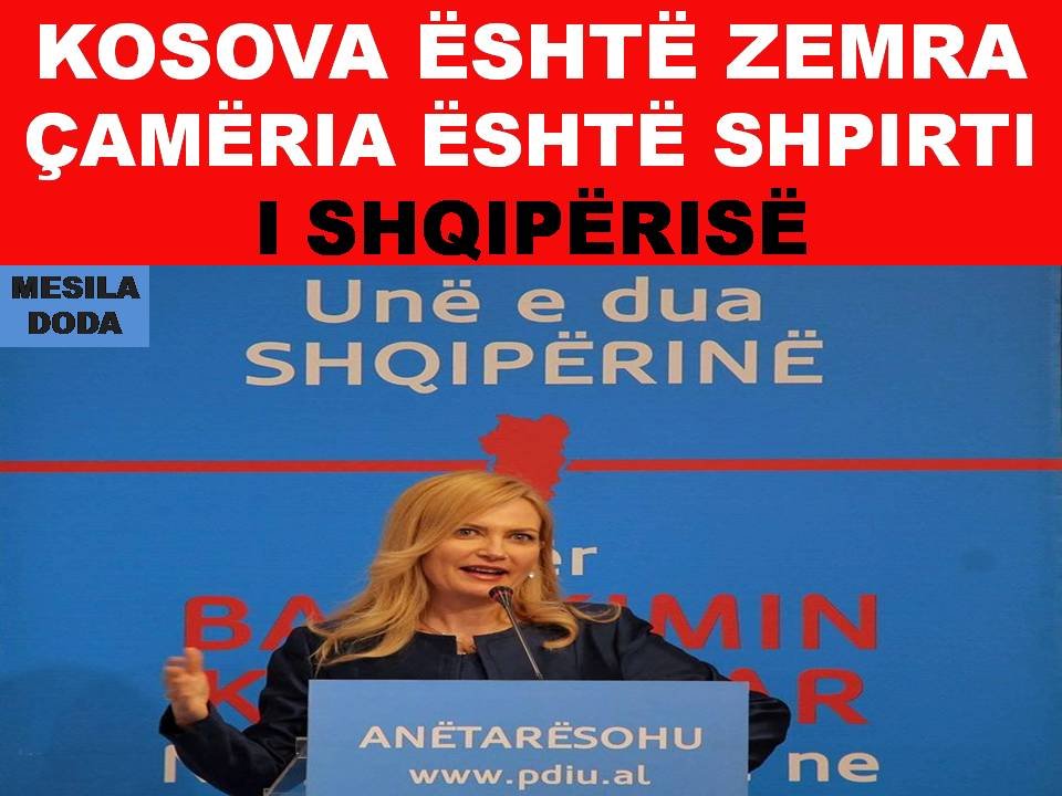 KOSOVA ËSHTË ZEMRA e ÇAMËRIA ËSHTË SHPIRTI i SHQIPËRISË: KEMI VEÇ NJË ATDHE