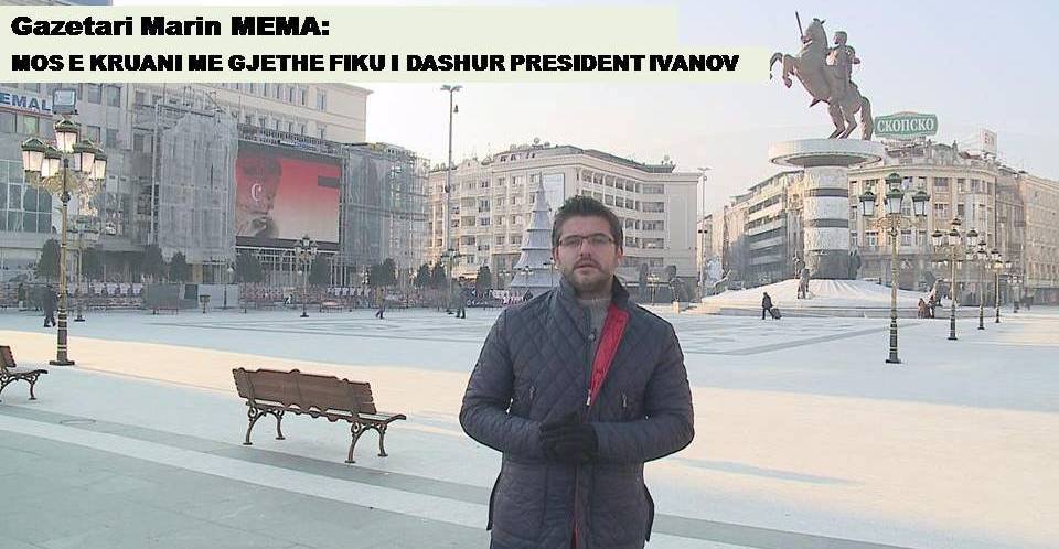 REAGIM ME VEND: MARIN MEMA, MOS E KRUANI ME GJETHE FIKU I DASHUR PRESIDENT IVANOV