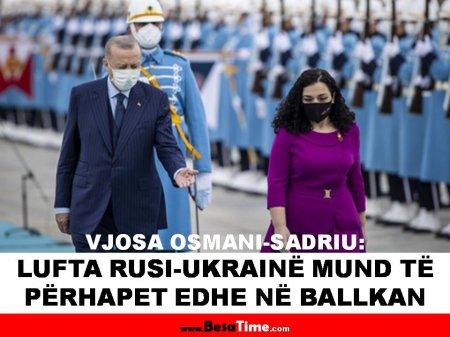 VJOSA OSMANI: LUFTA RUSI-UKRAINË MUND TË PËRHAPET EDHE NË BALLKAN